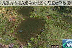 分享最远的边陲入侵难度地图选征服者及地图种子