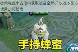 王者荣耀盘小古信物获取途径全解析 快速收集方法与使用技巧指南