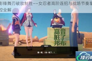 影锋舞刃破敌制胜——女忍者高阶连招与战场节奏掌控全解