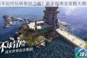 新手如何玩转黎明之海？新手指南全攻略大揭秘