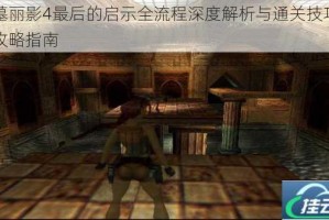 古墓丽影4最后的启示全流程深度解析与通关技巧图文攻略指南