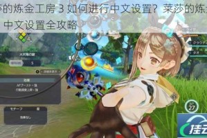 莱莎的炼金工房 3 如何进行中文设置？莱莎的炼金工房 3 中文设置全攻略