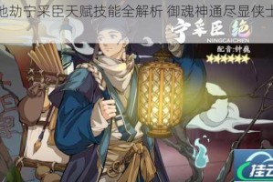 天地劫宁采臣天赋技能全解析 御魂神通尽显侠士风采