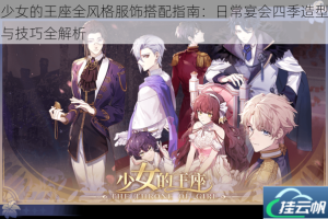 少女的王座全风格服饰搭配指南：日常宴会四季造型与技巧全解析