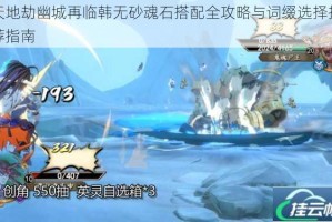 天地劫幽城再临韩无砂魂石搭配全攻略与词缀选择推荐指南