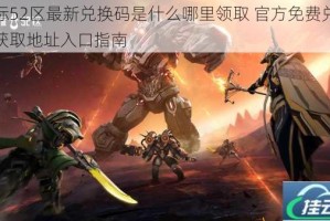 星际52区最新兑换码是什么哪里领取 官方免费兑换码获取地址入口指南