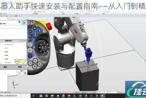 机器人助手快速安装与配置指南——从入门到精通