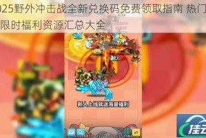 2025野外冲击战全新兑换码免费领取指南 热门礼包限时福利资源汇总大全
