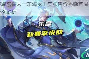 王者荣耀东皇太一东海龙王皮肤售价揭晓首周折扣及获取价格解析