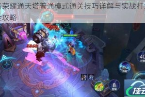 王者荣耀通天塔普通模式通关技巧详解与实战打法步骤全攻略