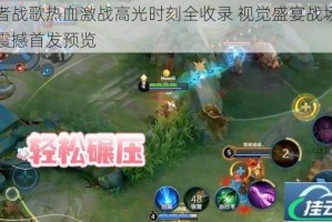 王者战歌热血激战高光时刻全收录 视觉盛宴战场截图震撼首发预览