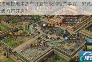 探究攻城掠地中战车开启等级的相关事宜，究竟战车多少级方可开启？