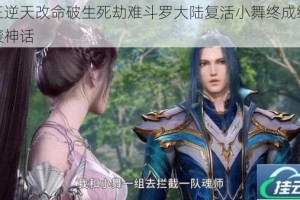 唐三逆天改命破生死劫难斗罗大陆复活小舞终成绝境逆袭神话