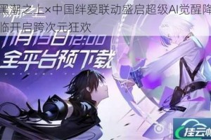 黑潮之上×中国绊爱联动盛启超级AI觉醒降临开启跨次元狂欢