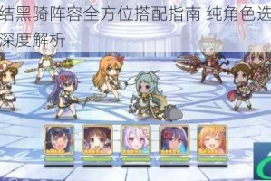 公主连结黑骑阵容全方位搭配指南 纯角色选择与实战技巧深度解析