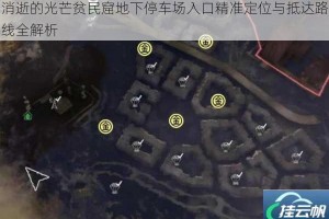 消逝的光芒贫民窟地下停车场入口精准定位与抵达路线全解析