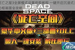 死亡之屋3全屏模式设置终极教程 一键开启沉浸式无边框画面全攻略
