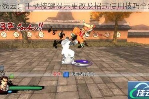 风卷残云：手柄按键提示更改及招式使用技巧全解析