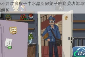 揭秘不要喂食猴子中水晶厨房笼子的隐藏功能与核心作用解析
