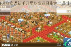 大航海探险物语新手开局职业选择指南与最佳推荐攻略解析