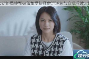 心动终局钟甄破茧挚爱抉择命运逆转与自我救赎之路