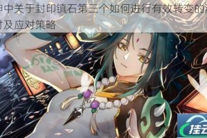 原神中关于封印镇石第三个如何进行有效转变的深入探讨及应对策略
