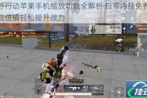荒野行动苹果手机缩放功能全解析 自带内挂免费获取高倍镜轻松提升战力