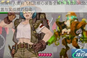 战魂铭人奥莉飞机流核心装备全解析 高效Build配置与实战技巧指南