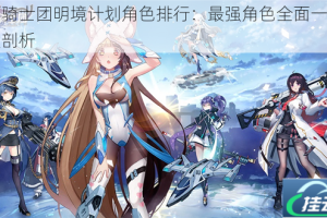百万骑士团明境计划角色排行：最强角色全面一览及深度剖析
