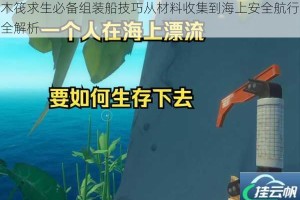 木筏求生必备组装船技巧从材料收集到海上安全航行全解析