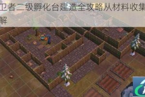 冰原守卫者二级孵化台建造全攻略从材料收集到搭建步骤详解