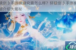 轩辕剑 3 手游嫦娥究竟怎么样？轩辕剑 3 手游嫦娥详细介绍大揭秘