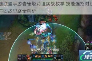 英雄联盟手游岩雀塔莉垭实战教学 技能连招对线支援与团战思路全解析