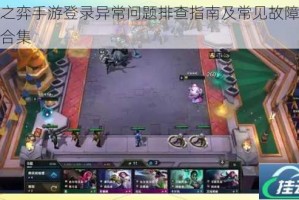 云顶之弈手游登录异常问题排查指南及常见故障解决技巧合集