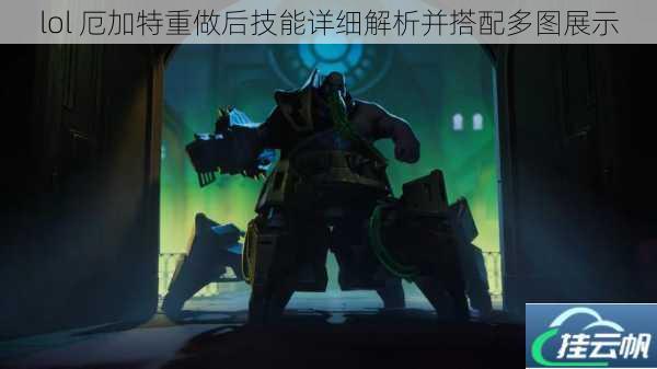 lol 厄加特重做后技能详细解析并搭配多图展示