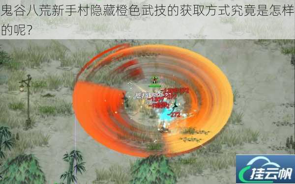 鬼谷八荒新手村隐藏橙色武技的获取方式究竟是怎样的呢?