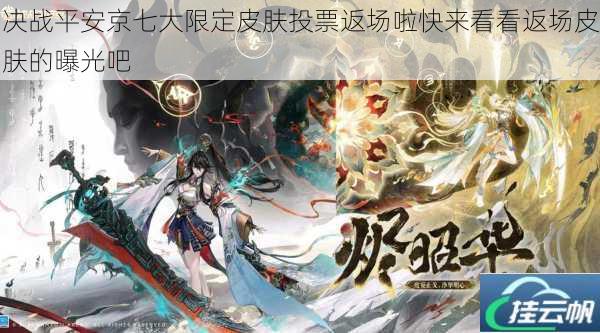 决战平安京七大限定皮肤投票返场啦快来看看返场皮肤的曝光吧