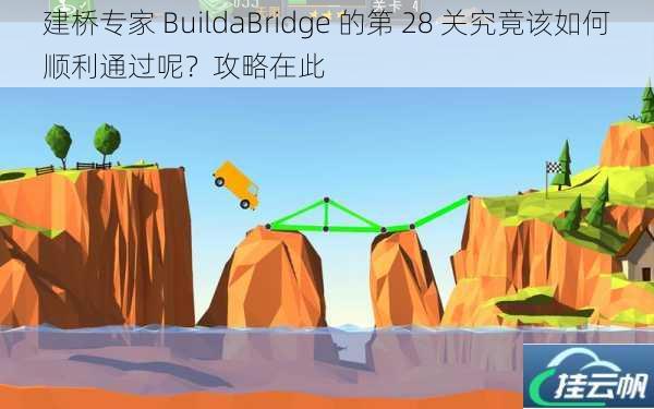 建桥专家 BuildaBridge 的第 28 关究竟该如何顺利通过呢?攻略在此