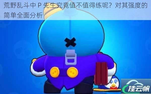 荒野乱斗中 P 先生究竟值不值得练呢?对其强度的简单全面分析