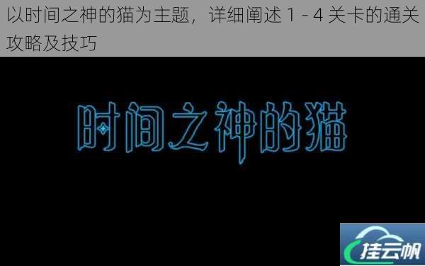 以时间之神的猫为主题,详细阐述 1 - 4 关卡的通关攻略及技巧