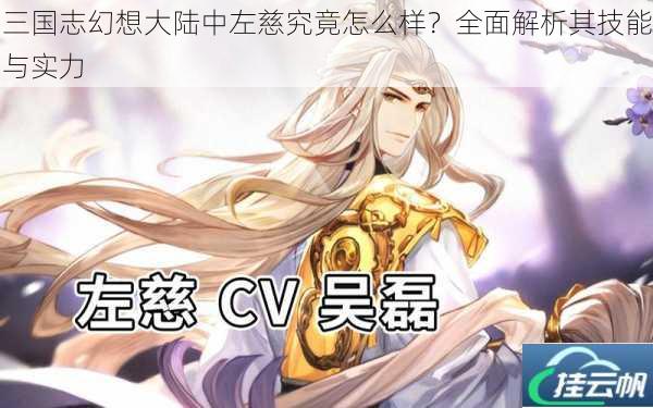 三国志幻想大陆中左慈究竟怎么样?全面解析其技能与实力
