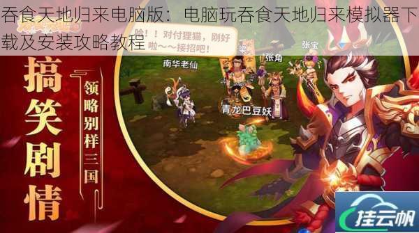 吞食天地归来电脑版:电脑玩吞食天地归来模拟器下载及安装攻略教程