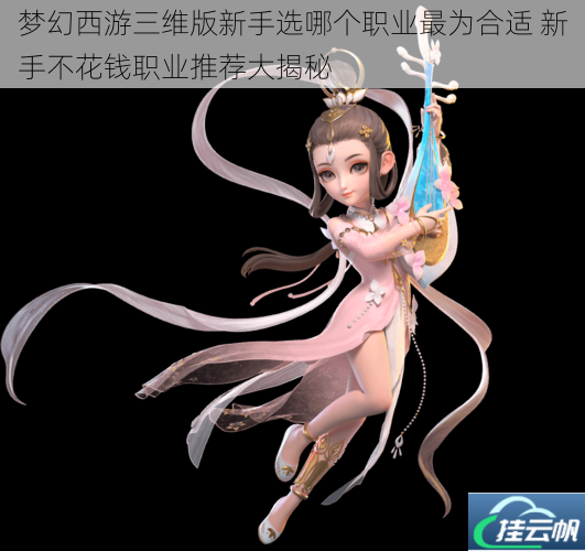梦幻西游三维版新手选哪个职业最为合适 新手不花钱职业推荐大揭秘
