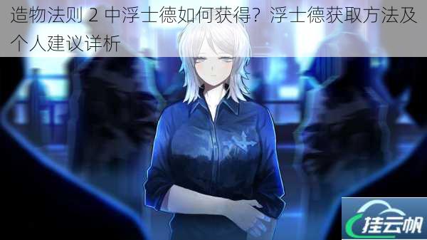 造物法则 2 中浮士德如何获得?浮士德获取方法及个人建议详析