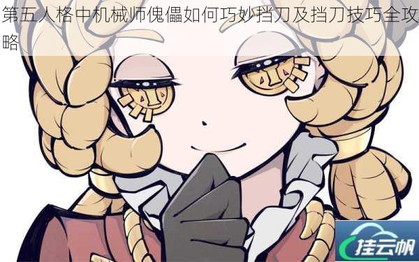 第五人格中机械师傀儡如何巧妙挡刀及挡刀技巧全攻略