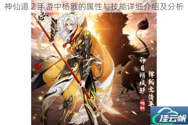神仙道 2 手游中杨戬的属性与技能详细介绍及分析