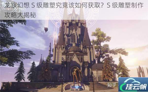 龙族幻想 S 级雕塑究竟该如何获取?S 级雕塑制作攻略大揭秘