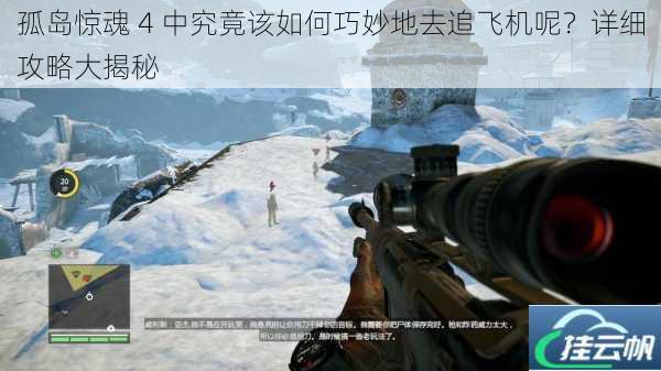 孤岛惊魂 4 中究竟该如何巧妙地去追飞机呢?详细攻略大揭秘