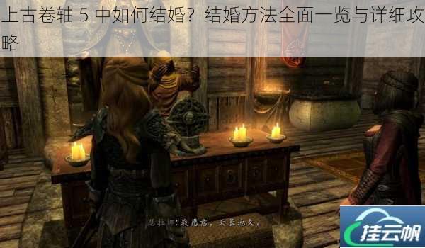 上古卷轴 5 中如何结婚?结婚方法全面一览与详细攻略