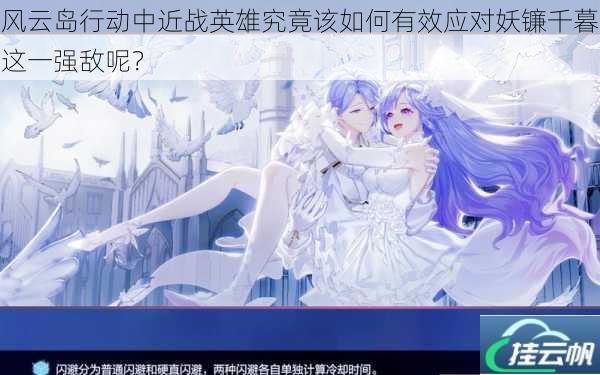 风云岛行动中近战英雄究竟该如何有效应对妖镰千暮这一强敌呢?